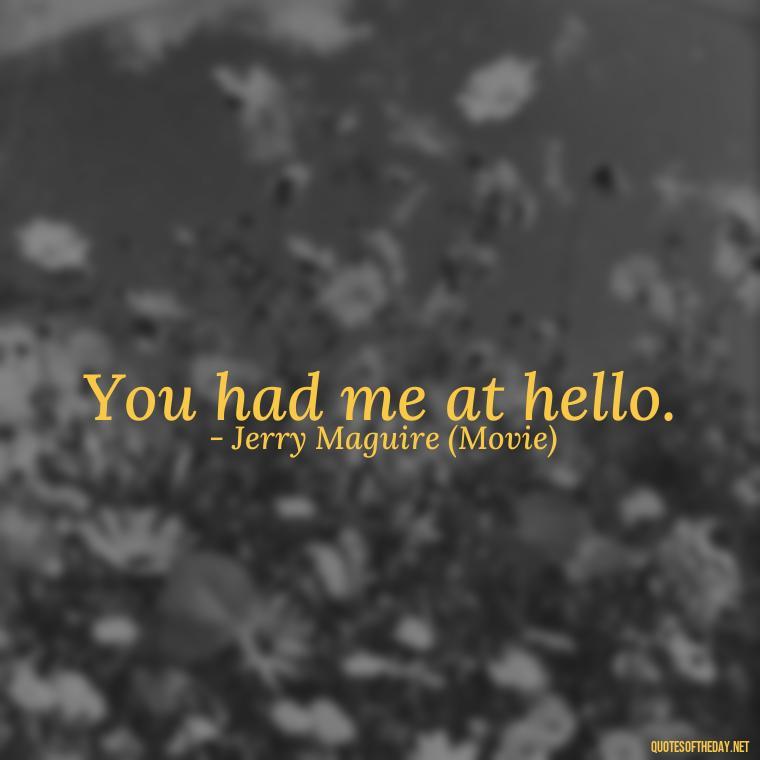 You had me at hello. - Extremely Short Love Quotes