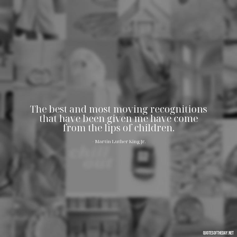 The best and most moving recognitions that have been given me have come from the lips of children. - Quotes About Lies And Love