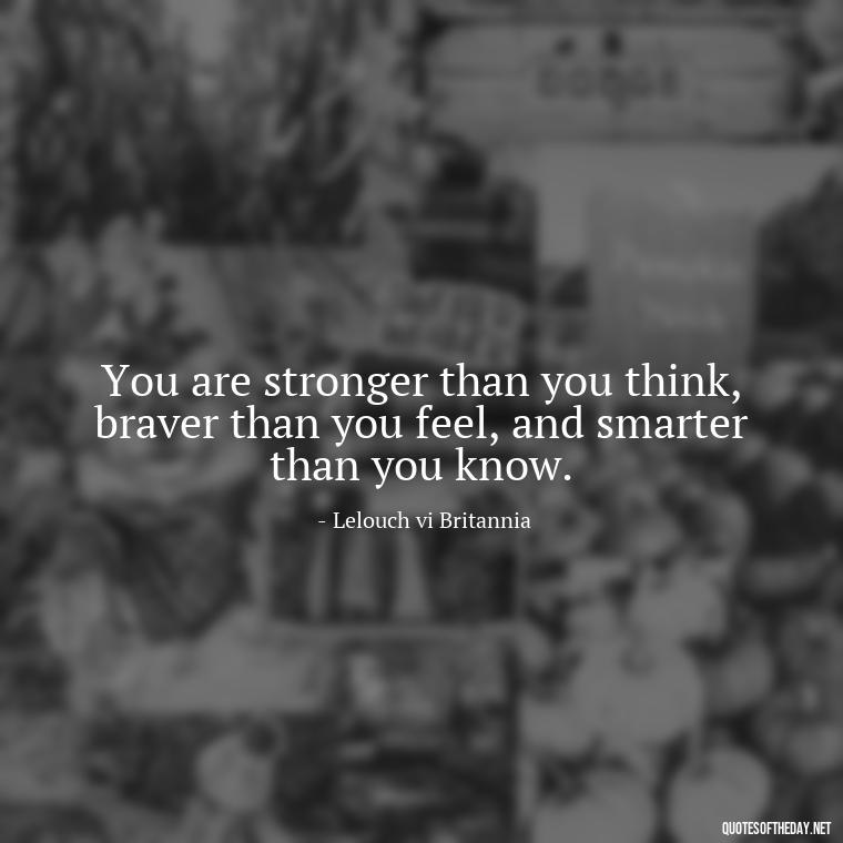 You are stronger than you think, braver than you feel, and smarter than you know. - Anime Quotes Short