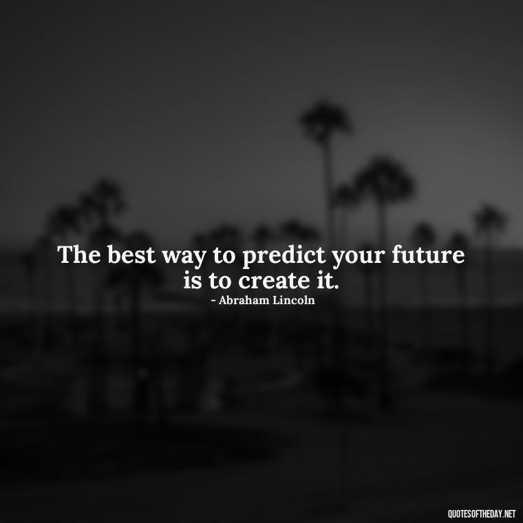 The best way to predict your future is to create it. - Short Beautiful Quotes