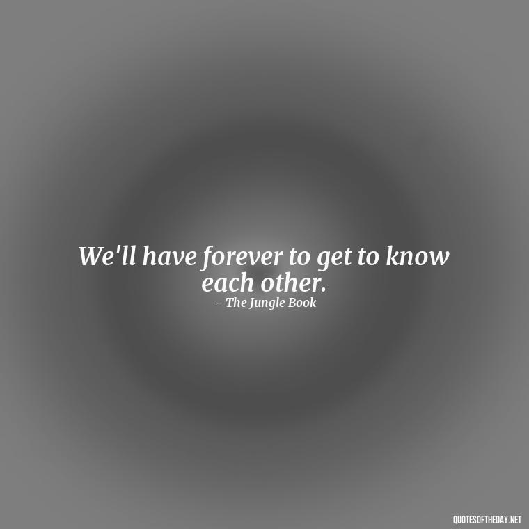 We'll have forever to get to know each other. - Disney Love Quotes For Wedding