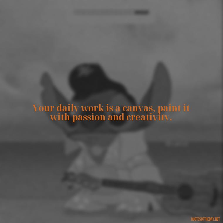 Your daily work is a canvas, paint it with passion and creativity. - Short Motivational Work Quotes