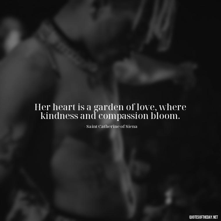 Her heart is a garden of love, where kindness and compassion bloom. - Bible Love Quotes For Her