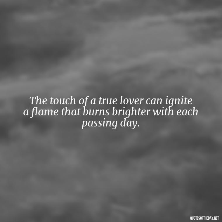 The touch of a true lover can ignite a flame that burns brighter with each passing day. - Latin Lover Quotes