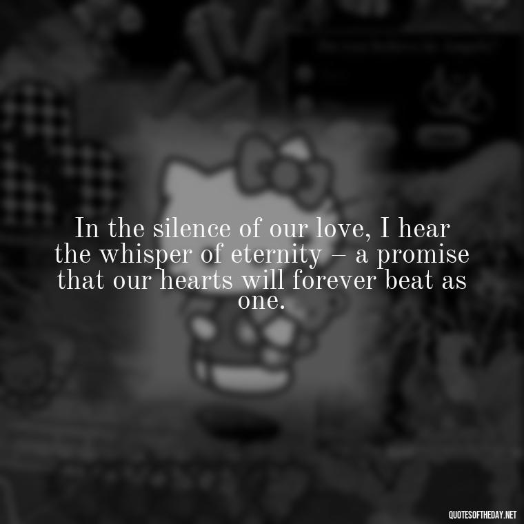 In the silence of our love, I hear the whisper of eternity – a promise that our hearts will forever beat as one. - Irish Quotes On Love