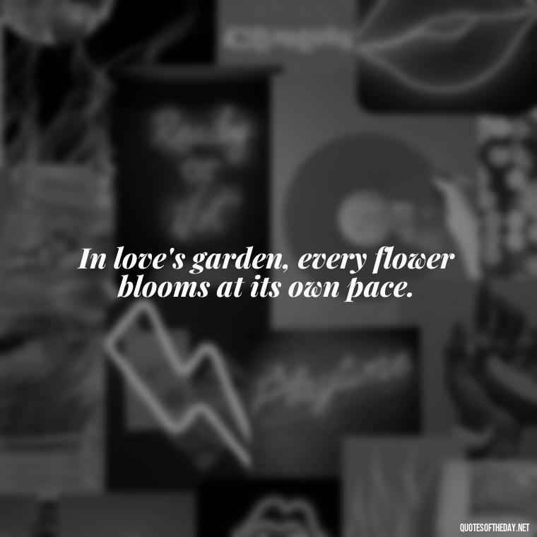 In love's garden, every flower blooms at its own pace. - Quotes In Latin About Love