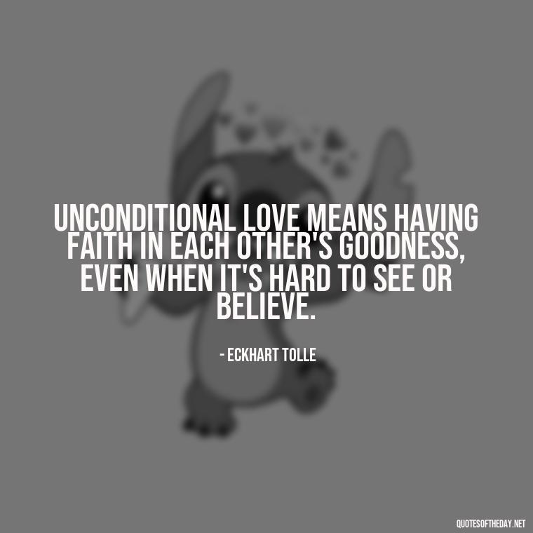 Unconditional love means having faith in each other's goodness, even when it's hard to see or believe. - Love Him Unconditionally Quotes