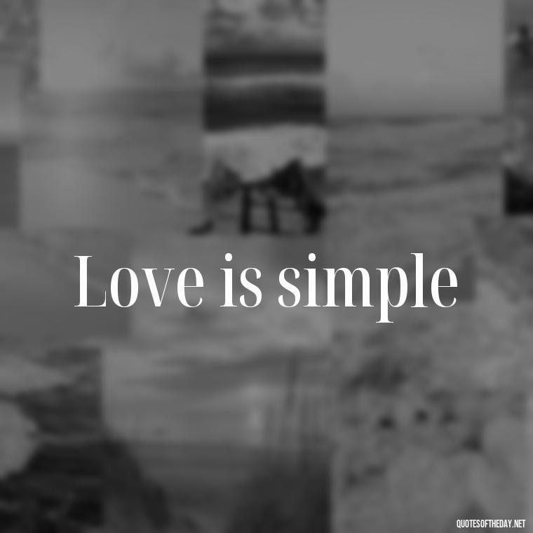 Love is simple - Extremely Short Love Quotes