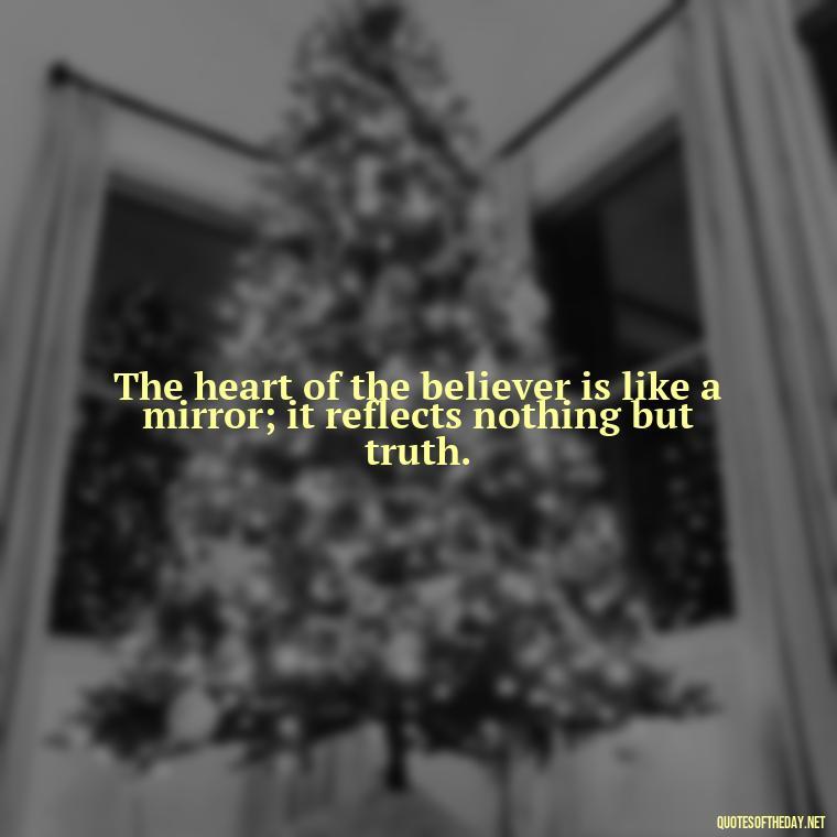 The heart of the believer is like a mirror; it reflects nothing but truth. - Short Muslim Quotes