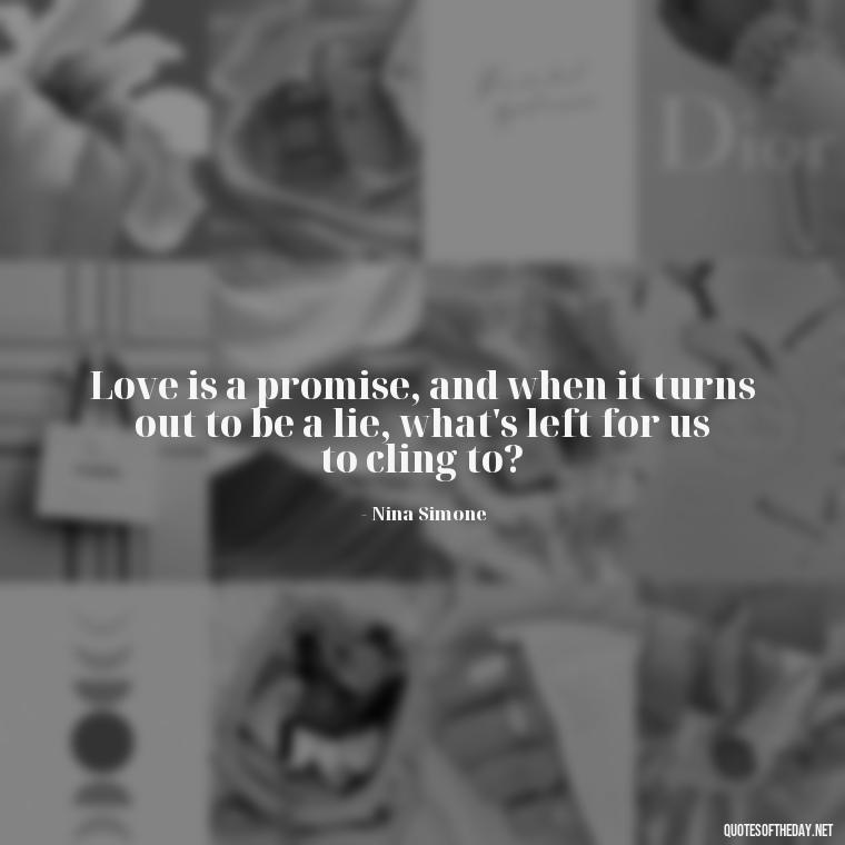 Love is a promise, and when it turns out to be a lie, what's left for us to cling to? - Quotes About Promises In Love