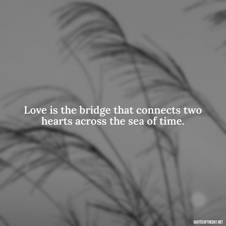 Love is the bridge that connects two hearts across the sea of time. - I Love You For Her Quotes