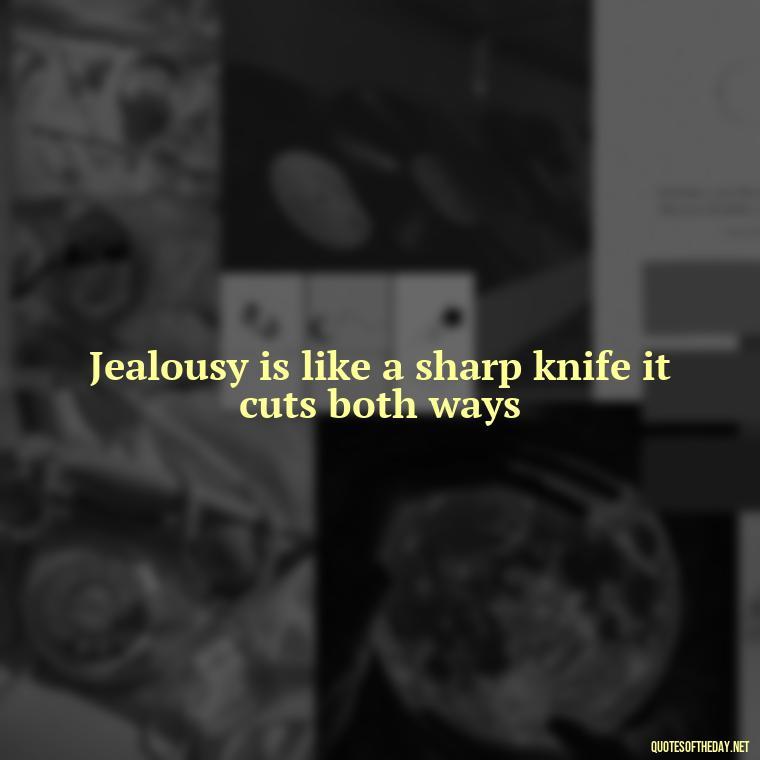 Jealousy is like a sharp knife it cuts both ways - Quotes About Jealousy Love