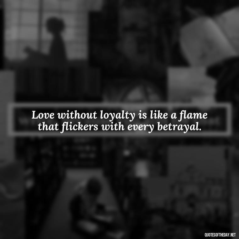 Love without loyalty is like a flame that flickers with every betrayal. - Betrayal Of Love Quotes