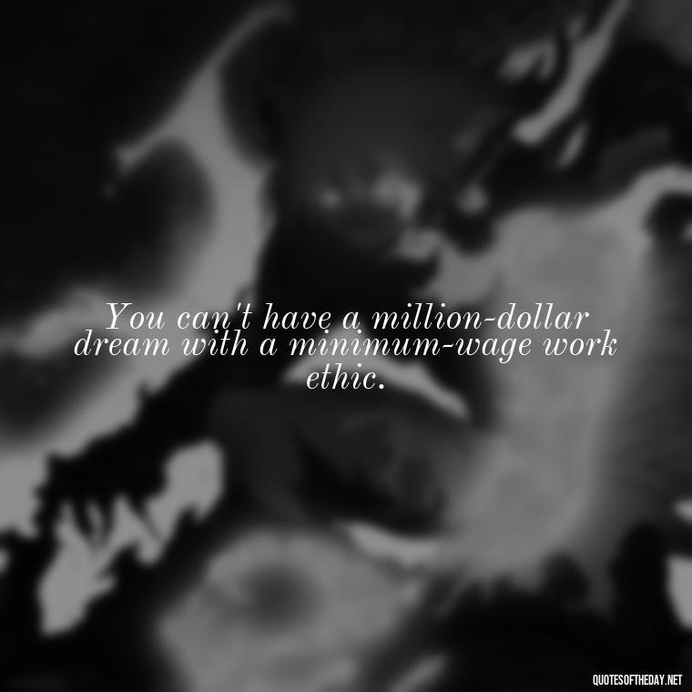 You can't have a million-dollar dream with a minimum-wage work ethic. - Love Quotes Background