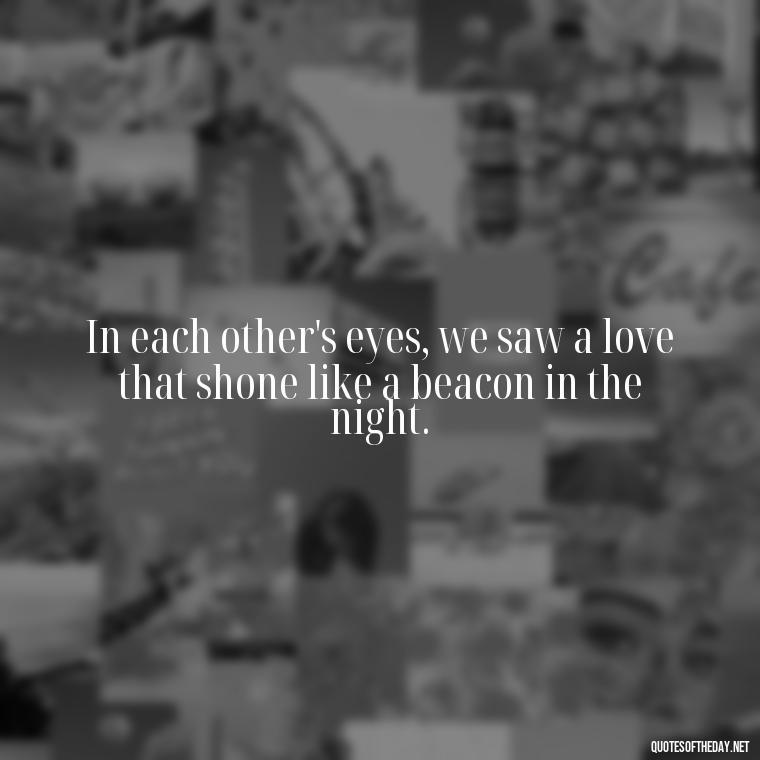 In each other's eyes, we saw a love that shone like a beacon in the night. - Bonnie And Clyde Quotes About Love