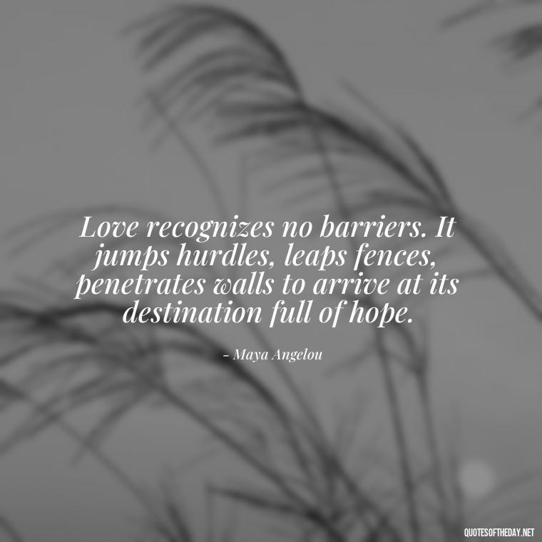 Love recognizes no barriers. It jumps hurdles, leaps fences, penetrates walls to arrive at its destination full of hope. - Love Is Perfect Quotes