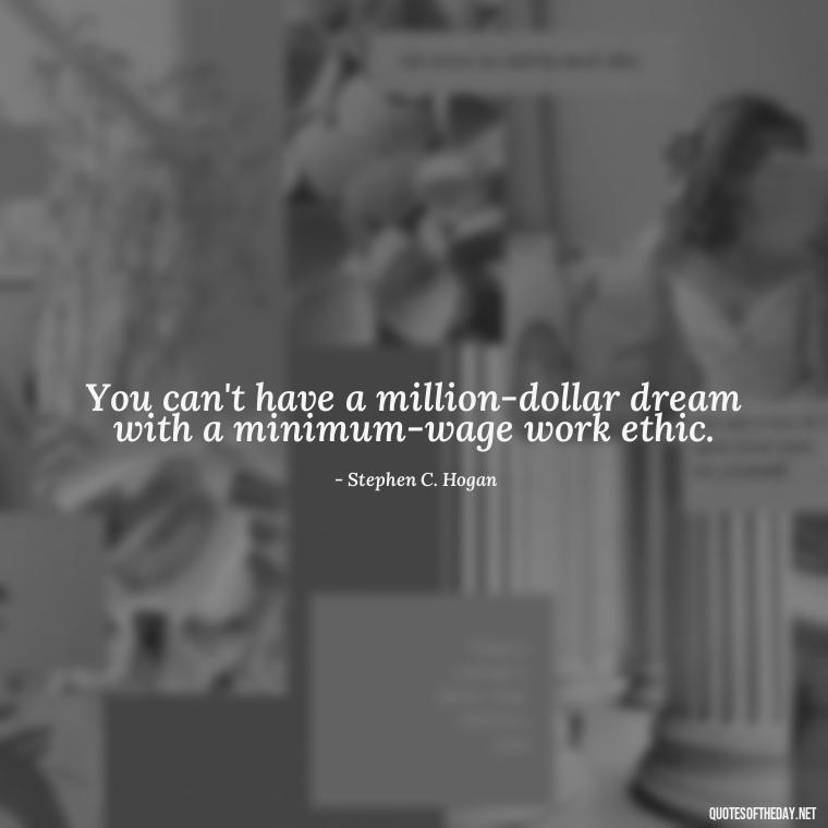 You can't have a million-dollar dream with a minimum-wage work ethic. - Deep Love Pain Quotes