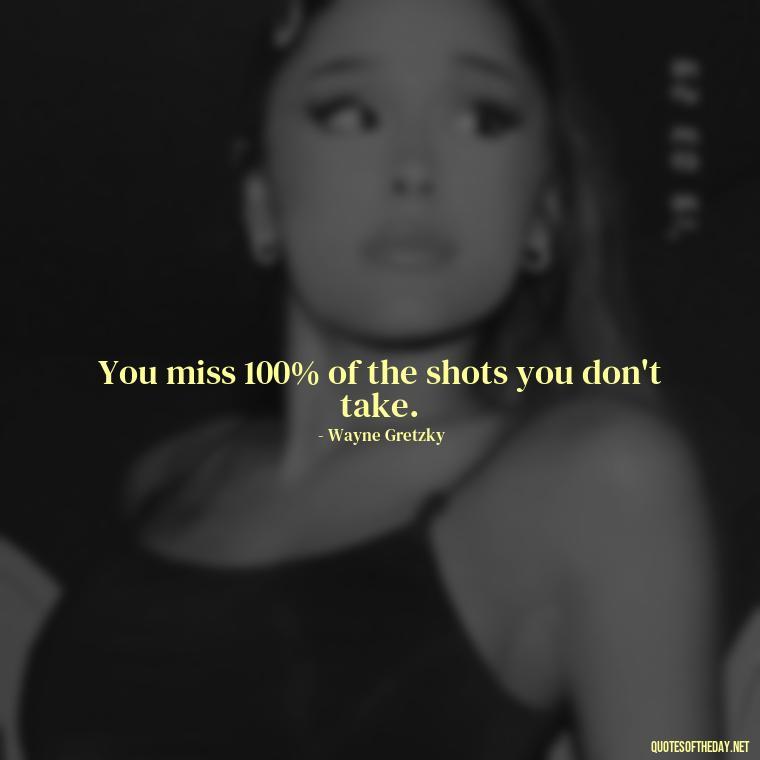 You miss 100% of the shots you don't take. - Short Deep Meaning Quotes