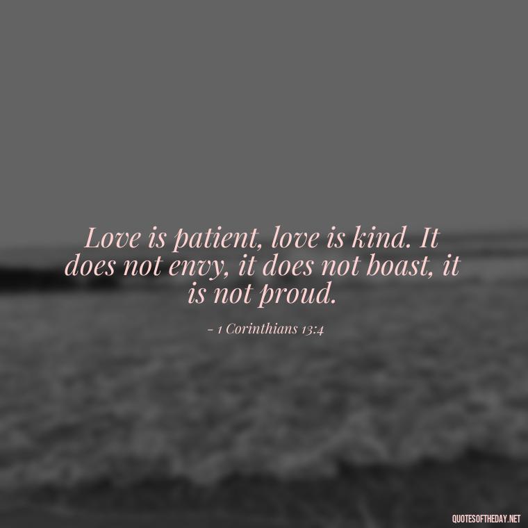 Love is patient, love is kind. It does not envy, it does not boast, it is not proud. - God Quotes About Love Relationships