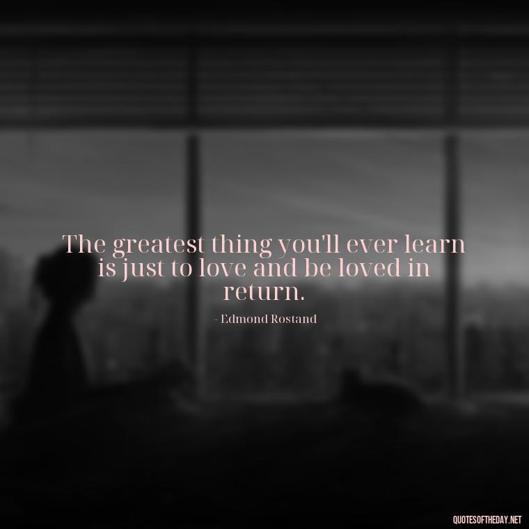 The greatest thing you'll ever learn is just to love and be loved in return. - Short Light Quotes