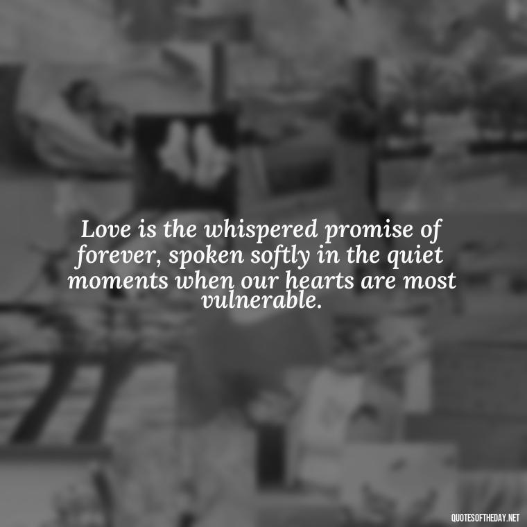 Love is the whispered promise of forever, spoken softly in the quiet moments when our hearts are most vulnerable. - Love Obsessed Quotes