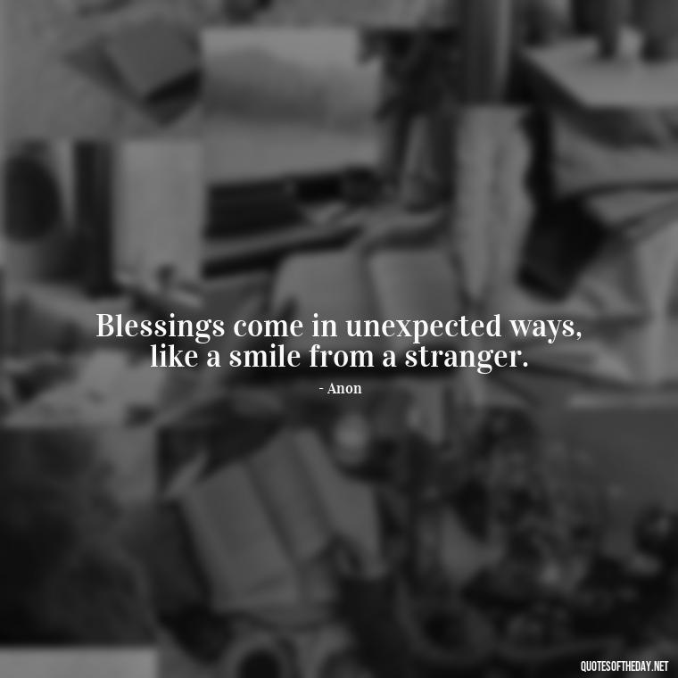 Blessings come in unexpected ways, like a smile from a stranger. - Short Blessings Quotes