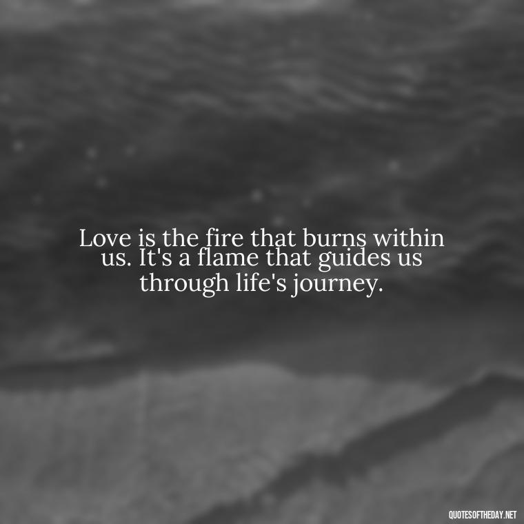 Love is the fire that burns within us. It's a flame that guides us through life's journey. - Dalai Lama Quotes On Love