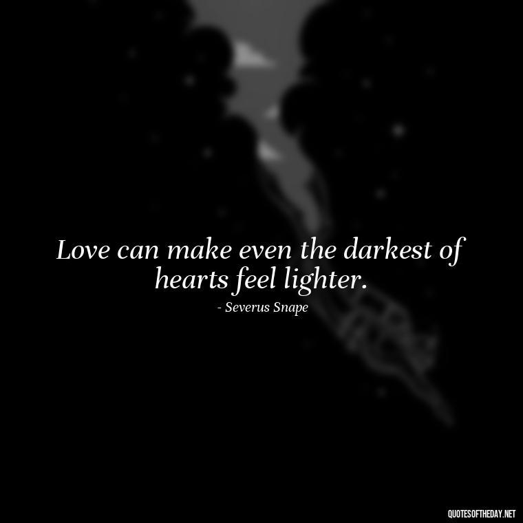 Love can make even the darkest of hearts feel lighter. - Love Quotes From Harry Potter