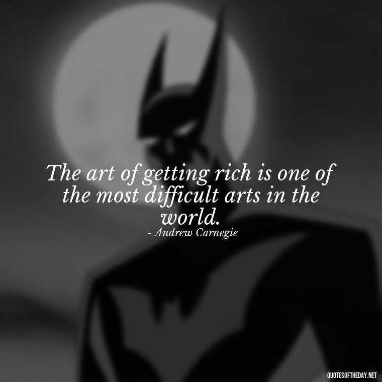 The art of getting rich is one of the most difficult arts in the world. - Money Short Quotes