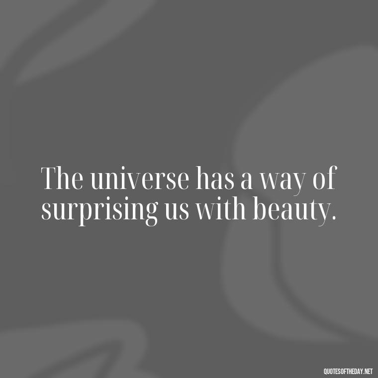 The universe has a way of surprising us with beauty. - Short Hippie Quotes