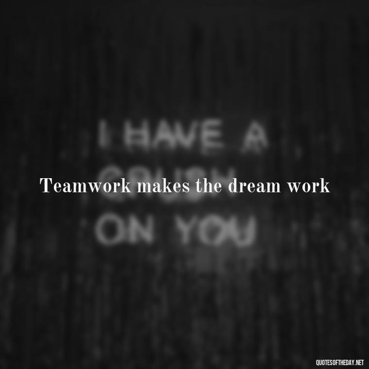 Teamwork makes the dream work - Short Basketball Quotes Motivational