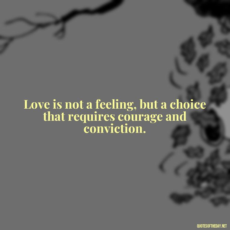 Love is not a feeling, but a choice that requires courage and conviction. - Mlk Love Quotes