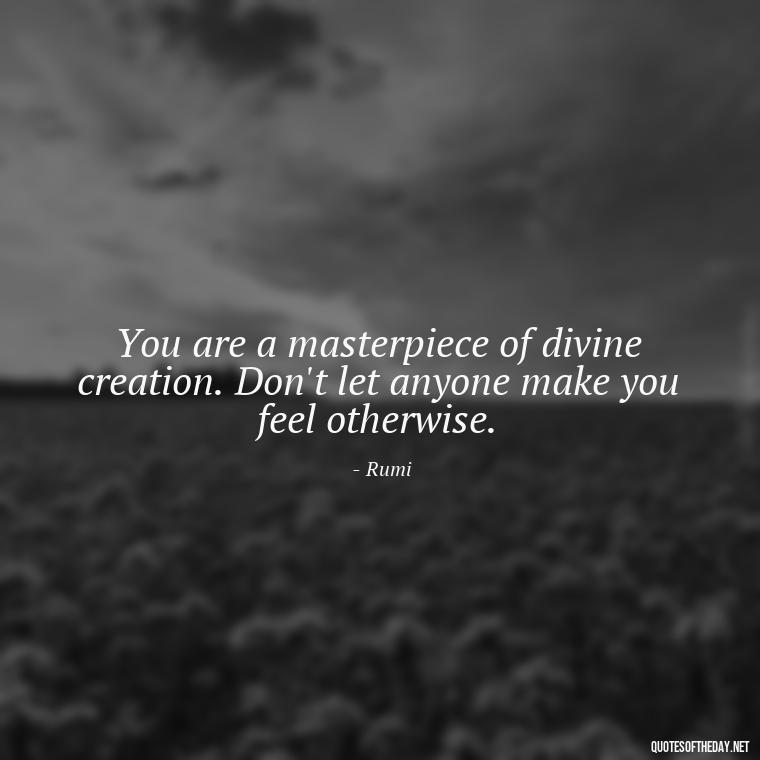 You are a masterpiece of divine creation. Don't let anyone make you feel otherwise. - Short Quotes For Positive Attitude