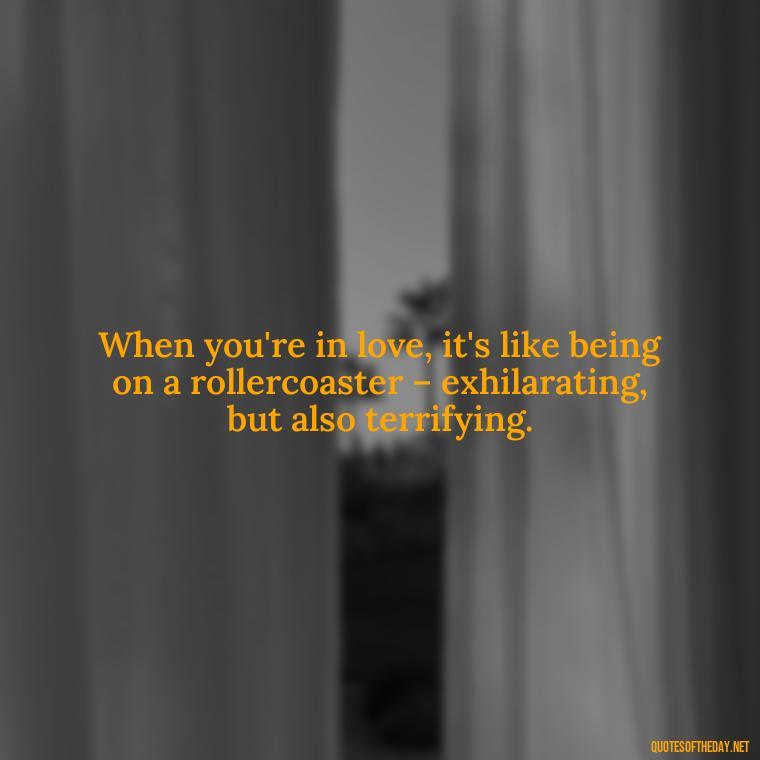 When you're in love, it's like being on a rollercoaster – exhilarating, but also terrifying. - Love Is A Mistake Quotes