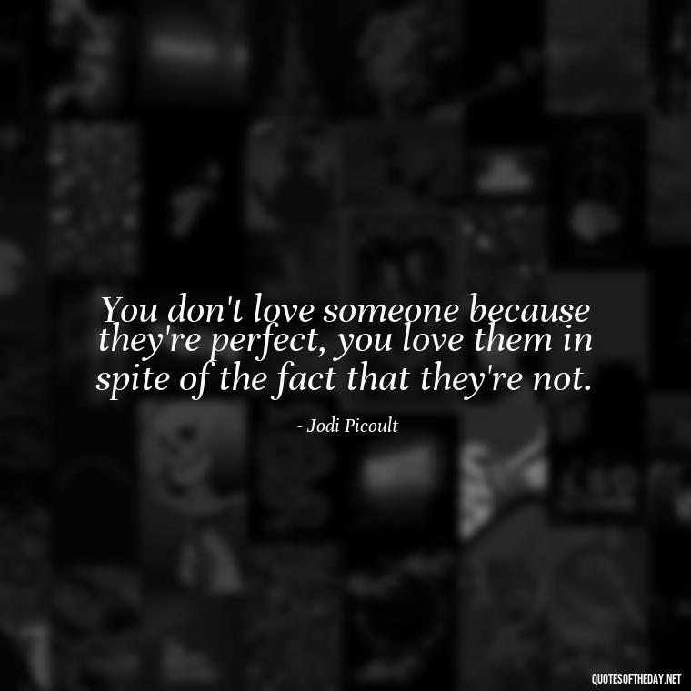 You don't love someone because they're perfect, you love them in spite of the fact that they're not. - Best Love Quotes For Wife