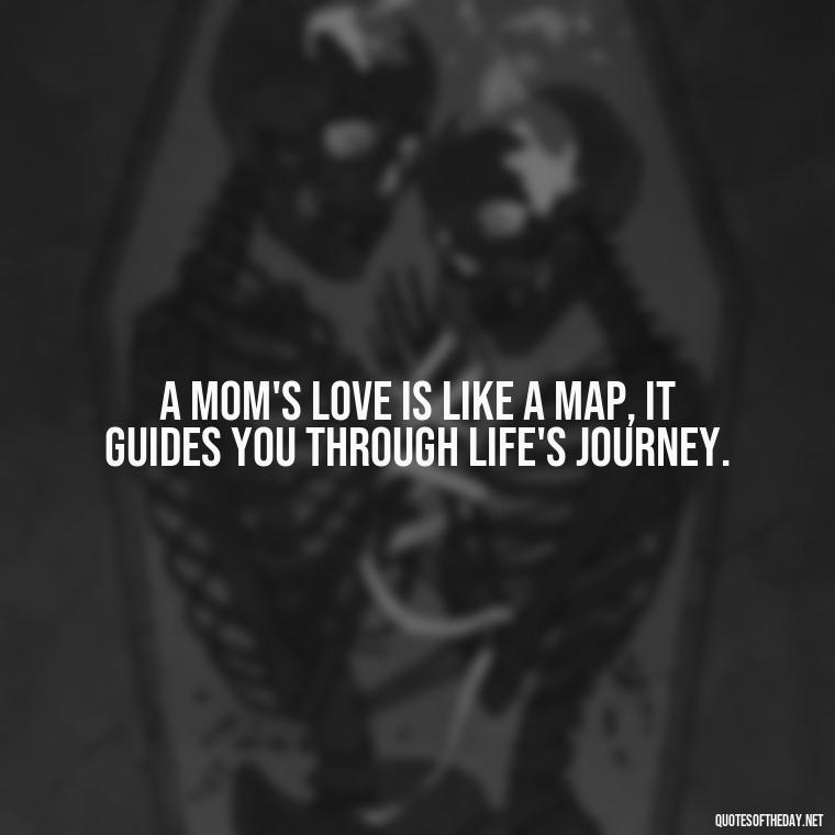 A mom's love is like a map, it guides you through life's journey. - Short Motherhood Quotes