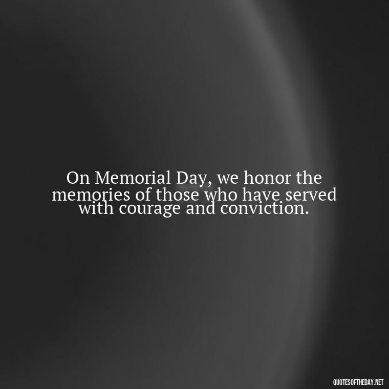 On Memorial Day, we honor the memories of those who have served with courage and conviction. - Short Memorial Day Sayings And Quotes