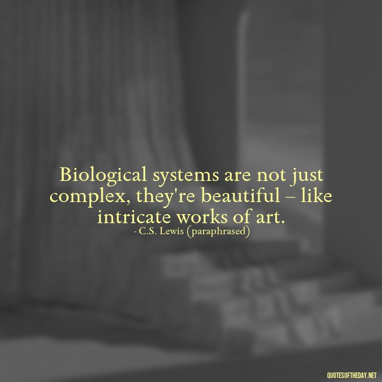 Biological systems are not just complex, they're beautiful – like intricate works of art. - Deep Bio Short Quotes