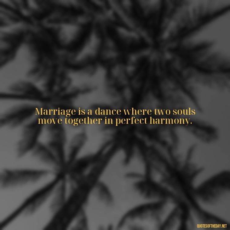 Marriage is a dance where two souls move together in perfect harmony. - Quotes About Marriage Love