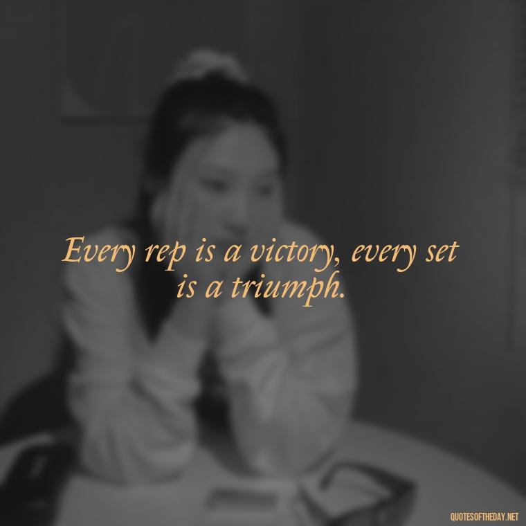 Every rep is a victory, every set is a triumph. - Short Inspirational Workout Quotes