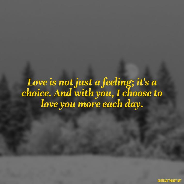 Love is not just a feeling; it's a choice. And with you, I choose to love you more each day. - Love You With All My Heart Quotes