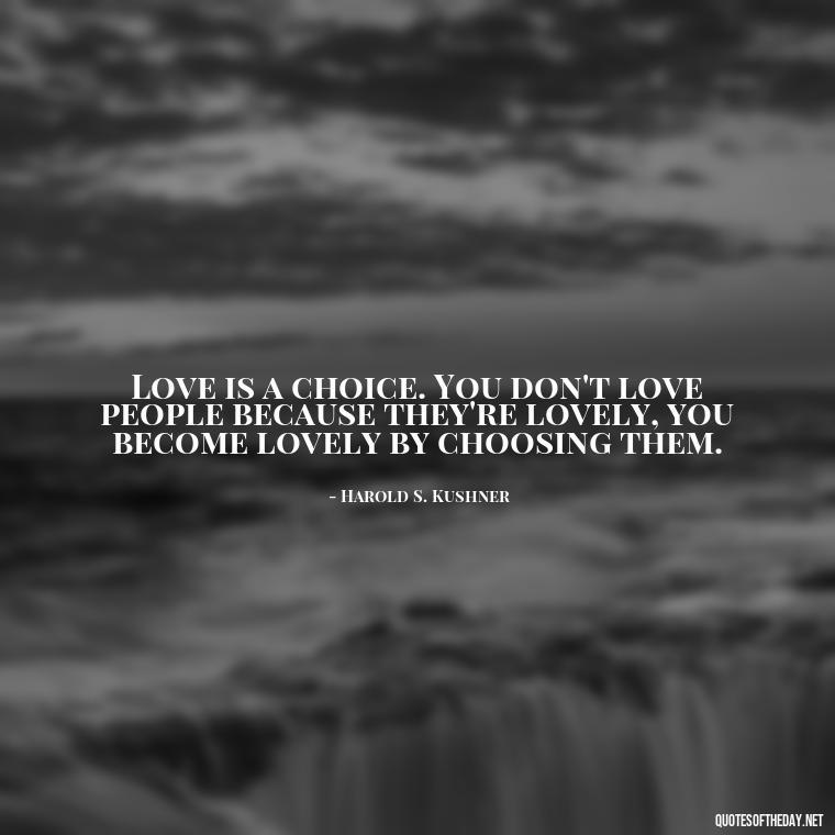 Love is a choice. You don't love people because they're lovely, you become lovely by choosing them. - Love Quotes For Expressing Love