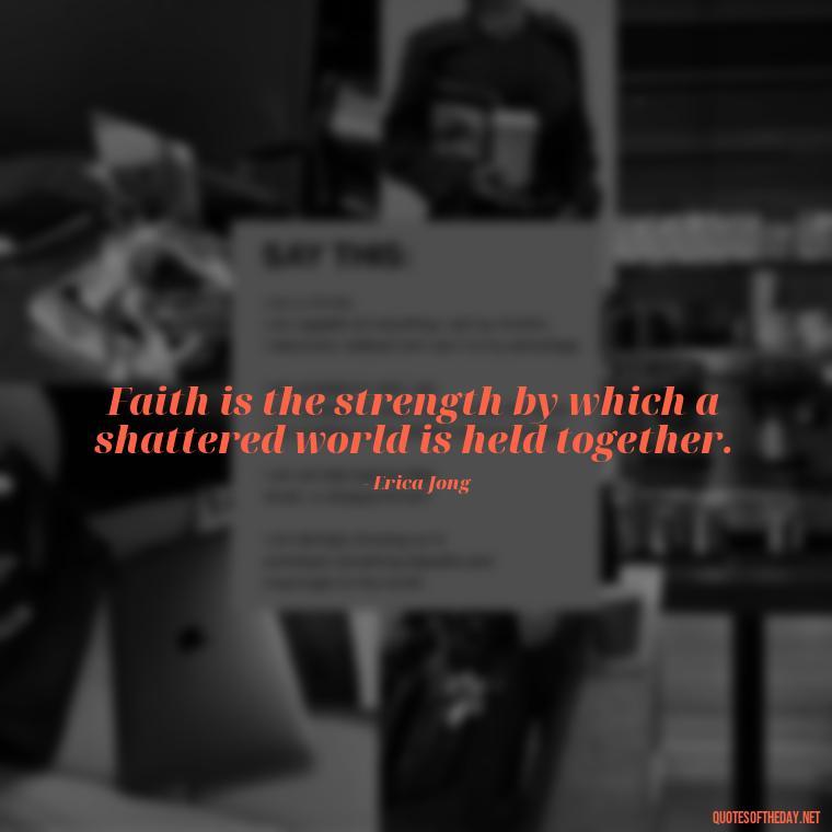 Faith is the strength by which a shattered world is held together. - Quotes About Faith Hope And Love