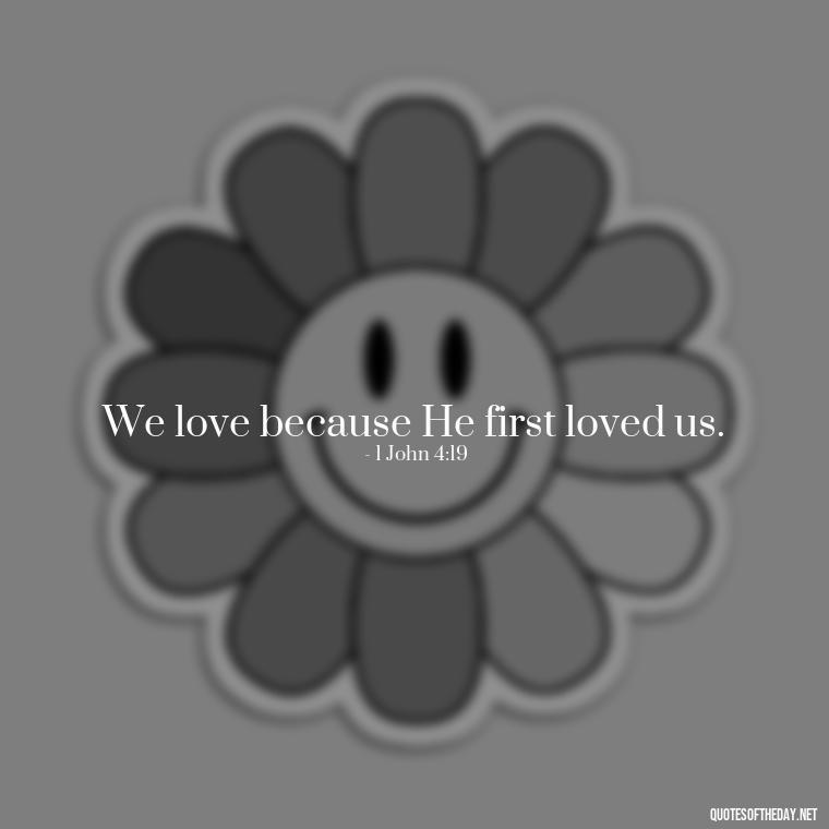 We love because He first loved us. - Love Infinite Quotes