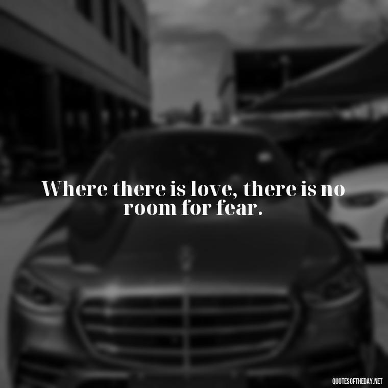 Where there is love, there is no room for fear. - Jewish Quotes About Love