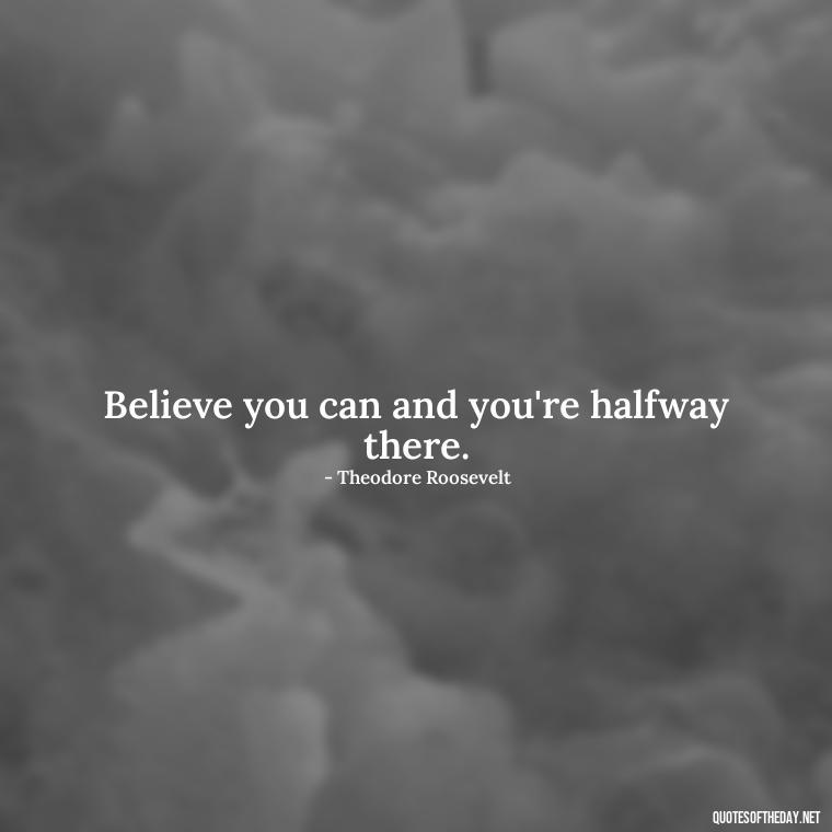 Believe you can and you're halfway there. - Short Diversity Quotes