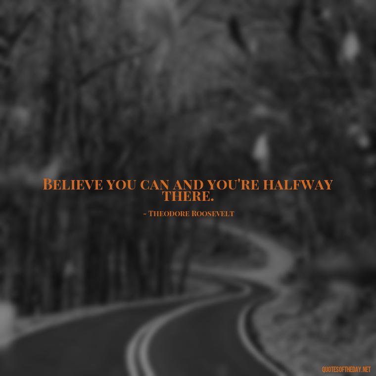 Believe you can and you're halfway there. - Deep Savage Quotes Short