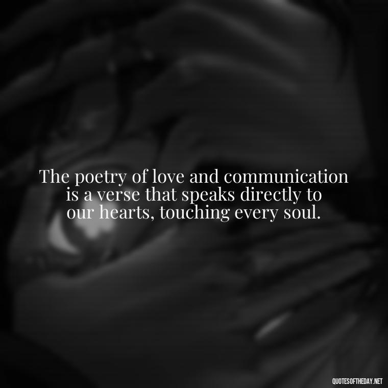 The poetry of love and communication is a verse that speaks directly to our hearts, touching every soul. - Love And Communication Quotes