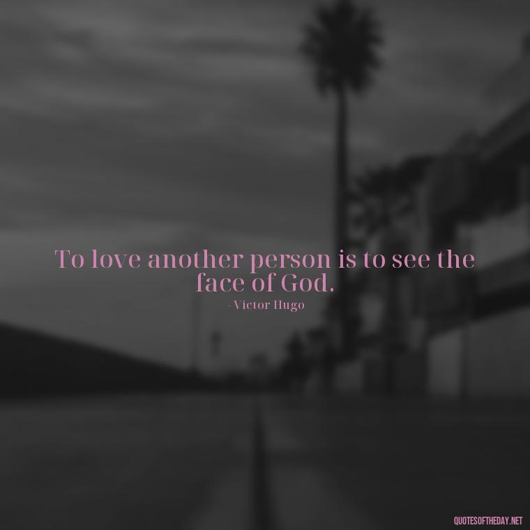 To love another person is to see the face of God. - Quotes About Support And Love