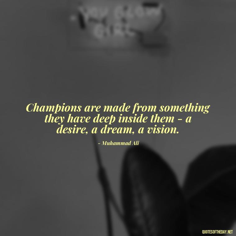 Champions are made from something they have deep inside them - a desire, a dream, a vision. - Hockey Quotes Short